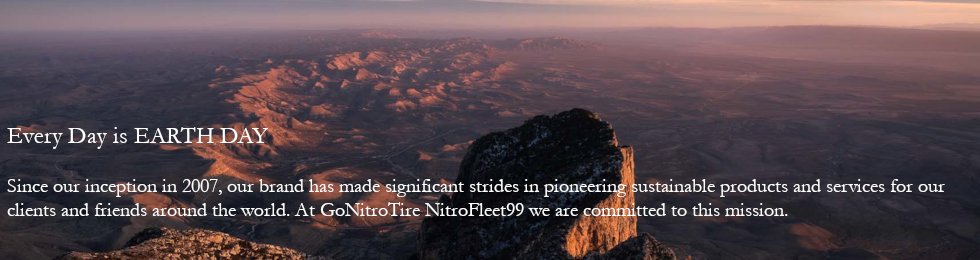 Since our inception in 2007, our brand has made significant strides in pioneering sustainable products and services for our clients and friends around the world. At GoNitroTire NitroFleet99 we are committed to this mission. 